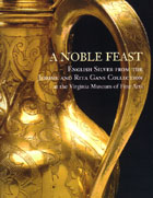 A Noble Feast:
English Silver from the
Jerome and Rita Gans Collection
at the Virginia Museum
of Fine Arts
Christopher Hartop, 2007
Edited and produced by
John Adamson
Click on book for more information.