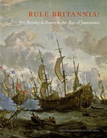 Rule Britannia!:
Art, Royalty & Power in the Age of Jamestown
Ormond and Taylor, 2007
Edited and produced by John Adamson
Click on book for more information.